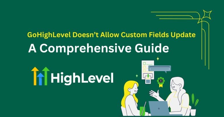 GoHighLevel Doesn’t Allow Custom Fields Update