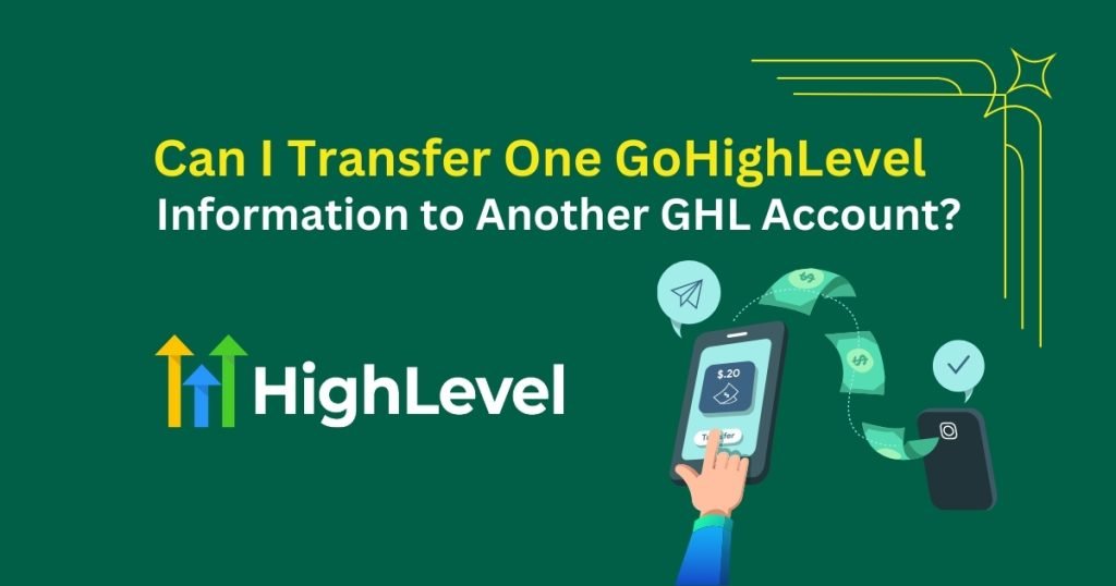 Can I Transfer One GoHighLevel (GHL) Information to Another GHL Account