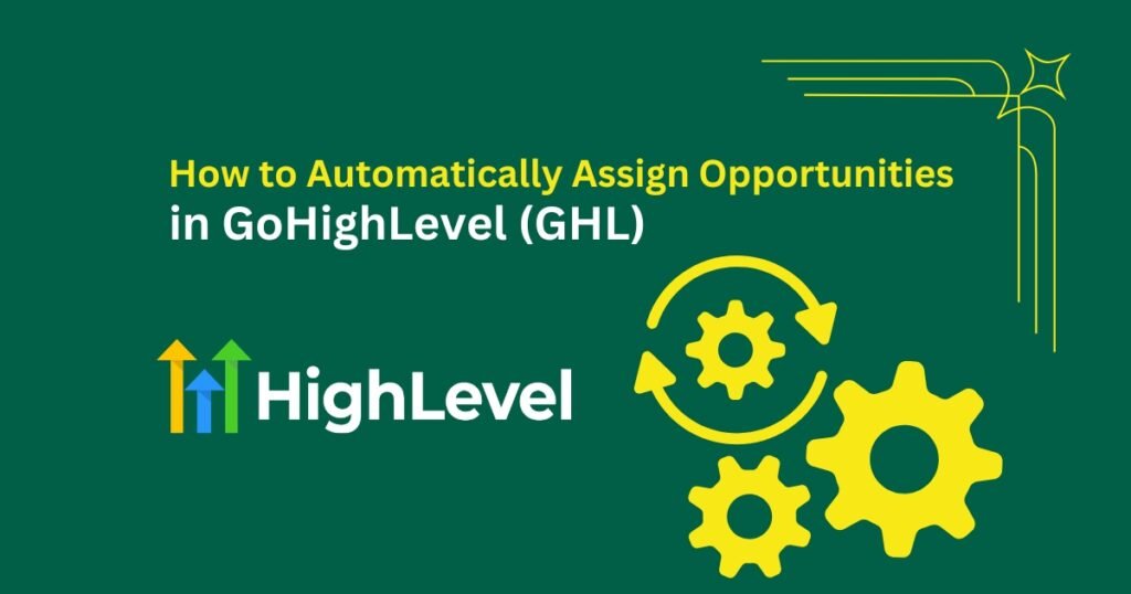 How to Automatically Assign Opportunities in GoHighLevel