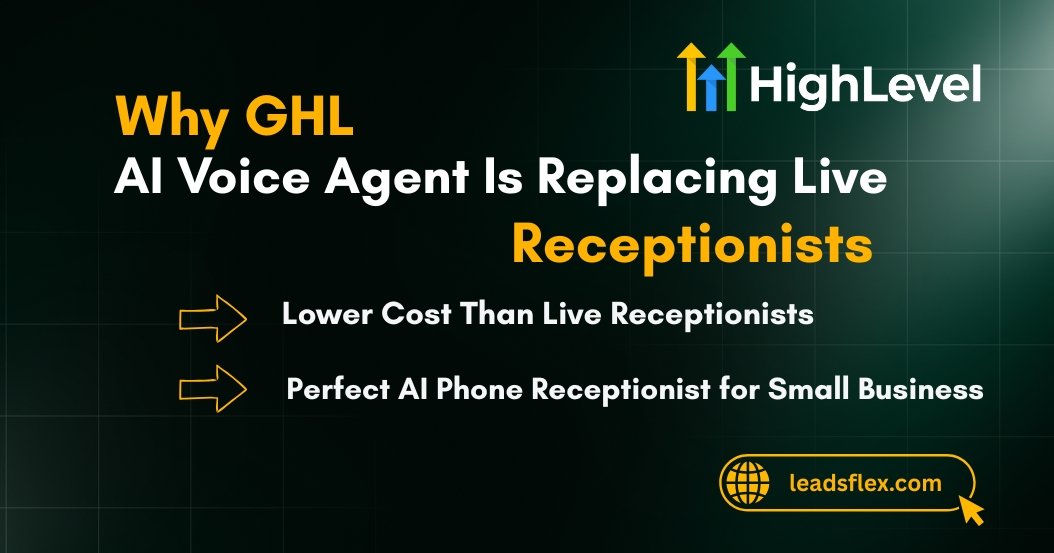Why GHL AI Voice Agent Is Replacing Live Receptionists